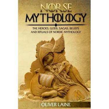 Norse Mythology: The Heroes, Gods, Sagas, Beliefs, and Rituals Of Nordic Mythology
