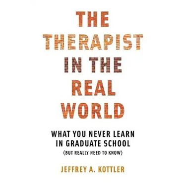 Therapist in the Real World: What You Never Learn in Graduate School (But Really Need to Know)