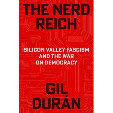 The Nerd Reich: Silicon Valley Fascism and the War on Democracy