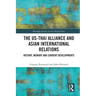 The Us-Thai Alliance and Asian International Relations: History, Memory and Current Developments