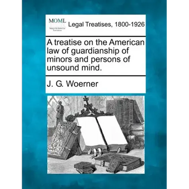 A treatise on the American law of guardianship of minors and persons of unsound mind.