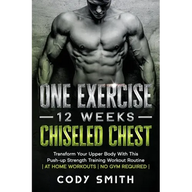 One Exercise, 12 Weeks, Chiseled Chest: Transform Your Upper Body With This Push-up Strength Training Workout Routine at Home Workouts No Gym Required