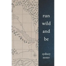 Run Wild and Be: A Collection of Poems & Stories Inspired by Wild Spaces & Endurance Running.