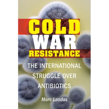 Cold War Resistance: The International Struggle Over Antibiotics