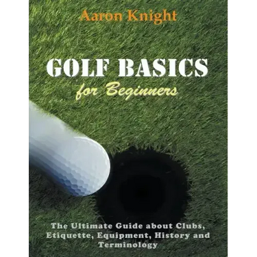 Golf Basics for Beginners (Large Print): The Ultimate Guide about Clubs Etiquette, Equipment, History and Terminology