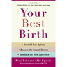 Your Best Birth: Know All Your Options, Discover the Natural Choices, and Take Back the Birth Experience