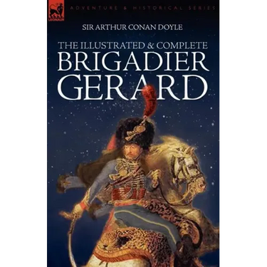 The Illustrated & Complete Brigadier Gerard: All 18 Stories with the Original Strand Magazine Illustrations by Wollen and Paget