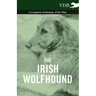 The Irish Wolfhound - A Complete Anthology of the Dog