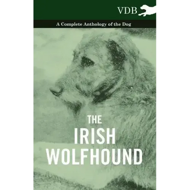 The Irish Wolfhound - A Complete Anthology of the Dog