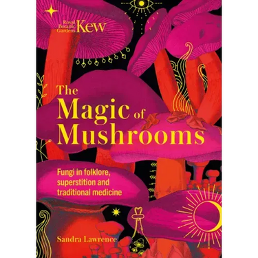 Kew - The Magic of Mushrooms: Fungi in Folklore, Superstition and Traditional Medicine