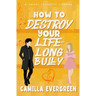 How to Destroy Your Lifelong Bully: A Sweet Romantic Comedy