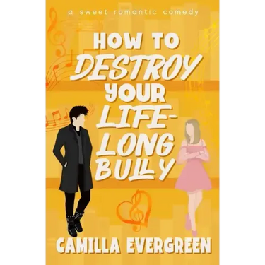 How to Destroy Your Lifelong Bully: A Sweet Romantic Comedy