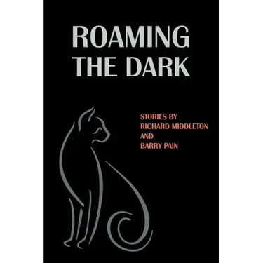 Roaming the Dark: Stories by Richard Middleton and Barry Pain
