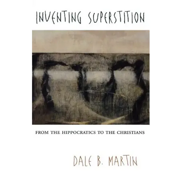 Inventing Superstition: From the Hippocratics to the Christians