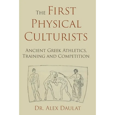The First Physical Culturists: Ancient Greek Athletics, Training and Competition