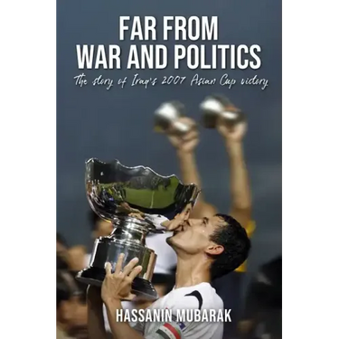 Far from War and Politics: The story of Iraq's 2007 Asian Cup victory
