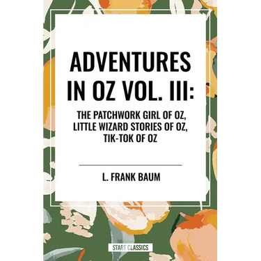 Adventures in Oz: The Patchwork Girl of Oz, Little Wizard Stories of Oz, Tik-Tok of Oz