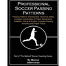 Professional Soccer Passing Patterns: Passing Patterns That Develop Technical Ability, Increase Coordination of Player Movements, Establish Timing & R