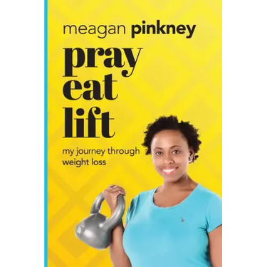 Pray. Eat. Lift.: My Journey Through Weight Loss