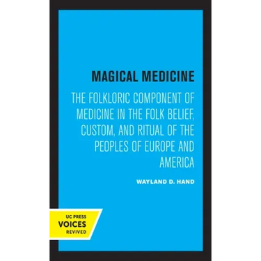 Magical Medicine: The Folkloric Component of Medicine in the Folk Belief, Custom, and Ritual of the Peoples of Europe and America