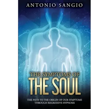 The Symptoms of the Soul: The Path to the Origin of Our Symptoms Through Regressive Hypnosis