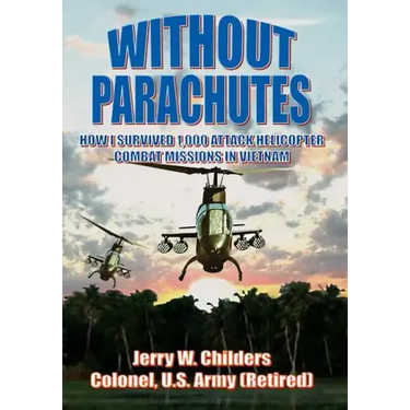 Without Parachutes: How I Survived 1,000 Attack Helicopter Combat Missions in Vietnam
