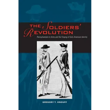 The Soldiers' Revolution: Pennsylvanians in Arms and the Forging of Early American Identity