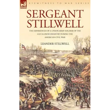 Sergeant Stillwell: The Experiences of a Union Army Soldier of the 61st Illinois Infantry During the American Civil War