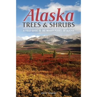Alaska Trees and Shrubs: A Field Guide to the Woody Plants of Alaska
