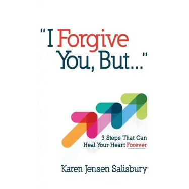 I Forgive You, But...: 3 Steps That Can Heal Your Heart Forever
