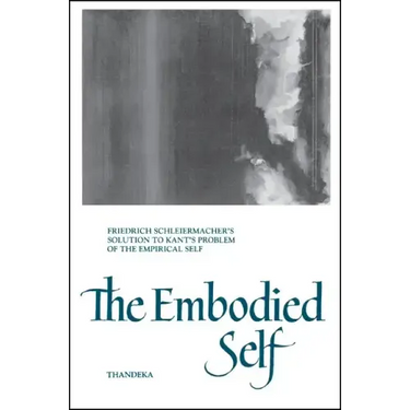 The Embodied Self: Friedrich Schleiermacher's Solution to Kant's Problem of the Empirical Self