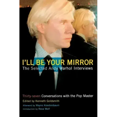 I'll Be Your Mirror: The Selected Andy Warhol Interviews