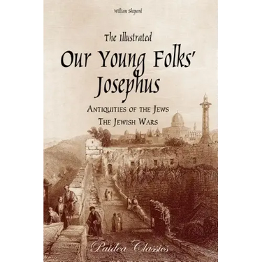 The Illustrated Our Young Folks' Josephus: The Antiquities of the Jews, The Jewish Wars