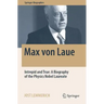 Max Von Laue: Intrepid and True: A Biography of the Physics Nobel Laureate