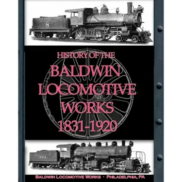 History of the Baldwin Locomotive Works 1831-1920