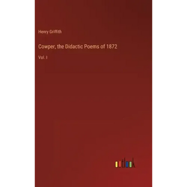 Cowper, the Didactic Poems of 1872: Vol. I