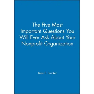 The Five Most Important Questions You Will Ever Ask about Your Nonprofit Organization