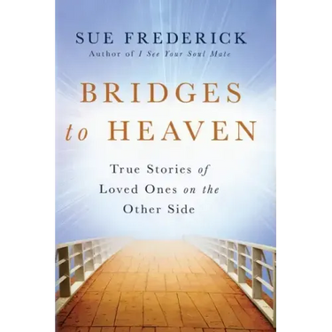 Bridges to Heaven: True Stories of Loved Ones on the Other Side