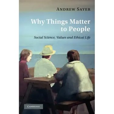 Why Things Matter to People: Social Science, Values and Ethical Life