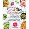 The Complete Renal Diet Cookbook I Cook Your Way to a Healthier You and Better Manage CKD with Easy and Delicious Kidney-Friendly Recipes