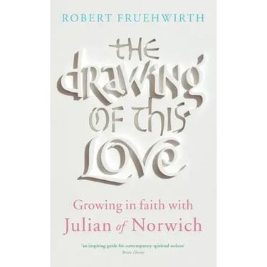 The Drawing of This Love: Growing in Faith with Julian of Norwich