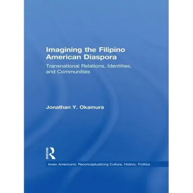 Imagining the Filipino American Diaspora: Transnational Relations, Identities, and Communities