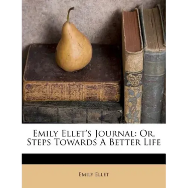 Emily Ellet's Journal: Or, Steps Towards a Better Life