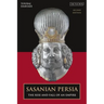 Sasanian Persia: The Rise and Fall of an Empire