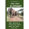Know about Elephant: 100+ Amazing & Interesting Facts Book for Kids