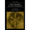 Holy Bishops in Late Antiquity: The Nature of Christian Leadership in an Age of Transition Volume 37