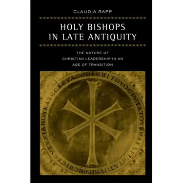 Holy Bishops in Late Antiquity: The Nature of Christian Leadership in an Age of Transition Volume 37