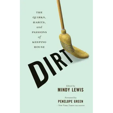 Dirt: The Quirks, Habits, and Passions of Keeping House