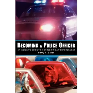 Becoming a Police Officer: An Insider's Guide to a Career in Law Enforcement