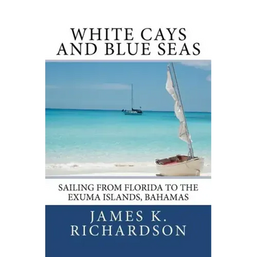 White Cays and Blue Seas: Sailing from Florida to the Exuma Islands, Bahamas